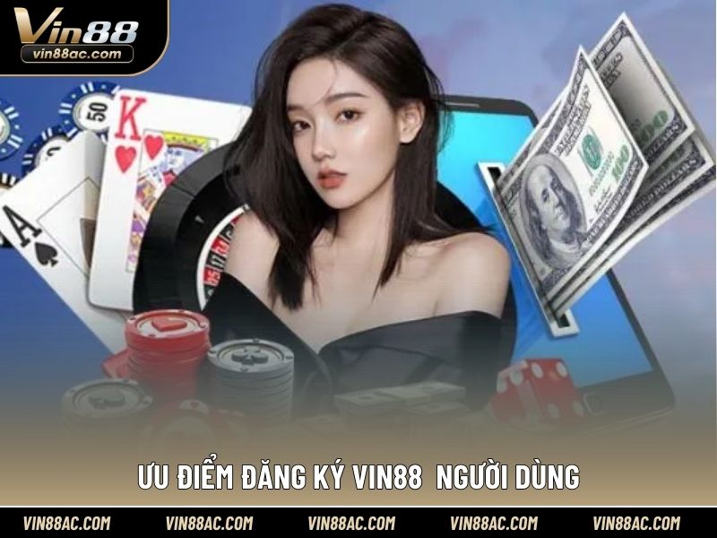 Ưu điểm đăng ký VIN88 người dùng